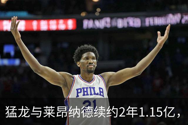 猛龙与莱昂纳德续约2年1.15亿，健康状况成关键隐忧